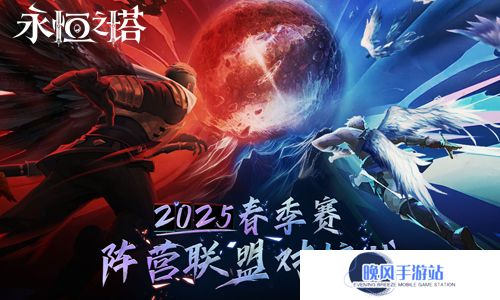 《永恒之塔》2025年春季赛“阵营联盟对抗战”赛事报名开启！